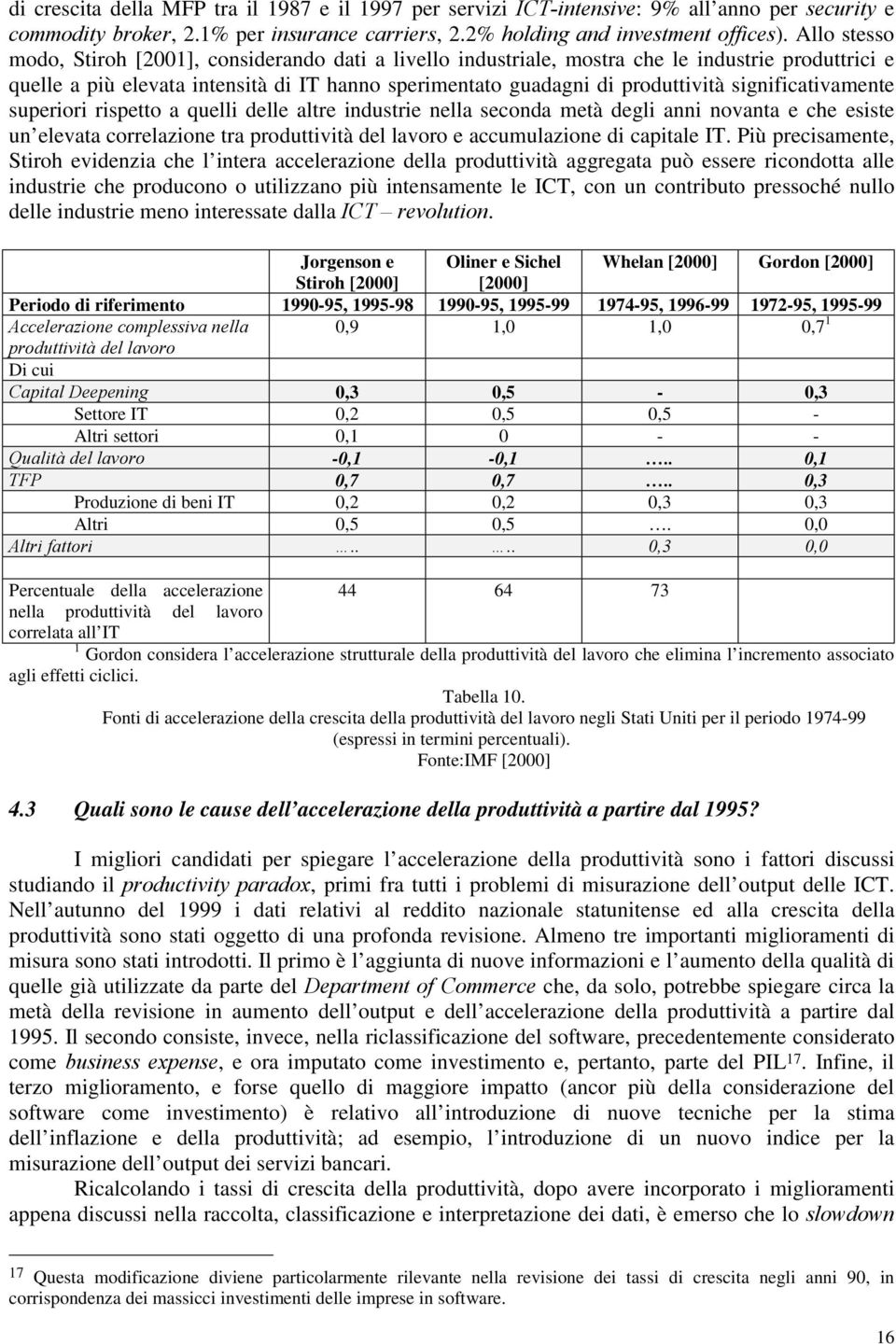 significativamente superiori rispetto a quelli delle altre industrie nella seconda metà degli anni novanta e che esiste un elevata correlazione tra produttività del lavoro e accumulazione di capitale