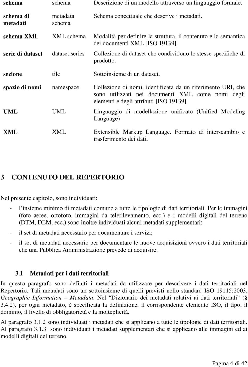 serie di dataset dataset series Collezione di dataset che condividono le stesse specifiche di prodotto. sezione tile Sottoinsieme di un dataset.