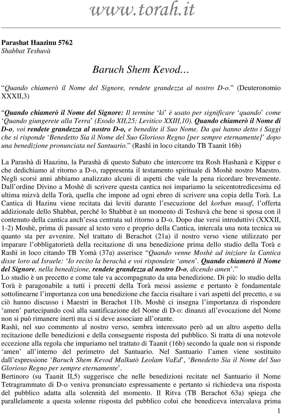 Quando chiamerò il Nome di D-o, voi rendete grandezza al nostro D-o, e benedite il Suo Nome.