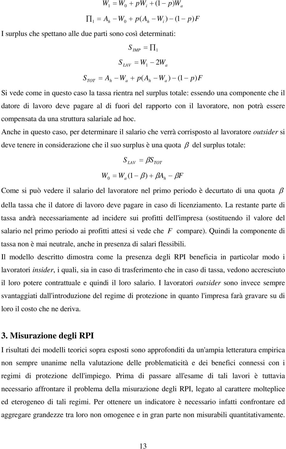 Anche in questo caso, per determinare il salario che verrà corrisposto al lavoratore outsider si deve tenere in considerazione che il suo surplus è una quota del surplus totale: S LAV S TOT W 0 W (1