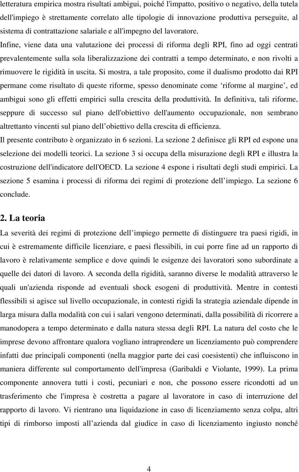 Infine, viene data una valutazione dei processi di riforma degli RPI, fino ad oggi centrati prevalentemente sulla sola liberalizzazione dei contratti a tempo determinato, e non rivolti a rimuovere le