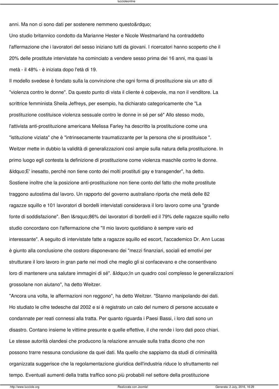 Il modello svedese è fondato sulla la convinzione che ogni forma di prostituzione sia un atto di "violenza contro le donne". Da questo punto di vista il cliente è colpevole, ma non il venditore.