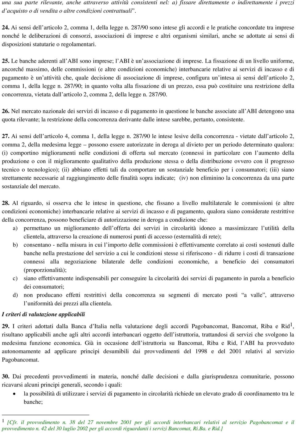 287/90 sono intese gli accordi e le pratiche concordate tra imprese nonché le deliberazioni di consorzi, associazioni di imprese e altri organismi similari, anche se adottate ai sensi di disposizioni