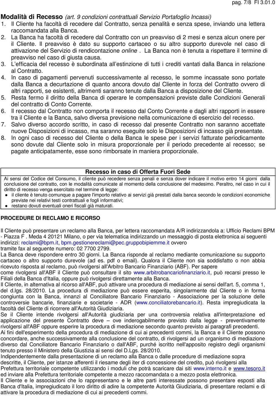 La Banca ha facoltà di recedere dal Contratto con un preavviso di 2 mesi e senza alcun onere per il Cliente.