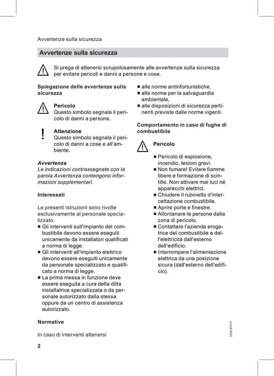 Avvertenza Le indicazioni contrassegnate con la parola Avvertenza contengono informazioni supplementari. Interessati Le presenti istruzioni sono rivolte esclusivamente al personale specializzato.