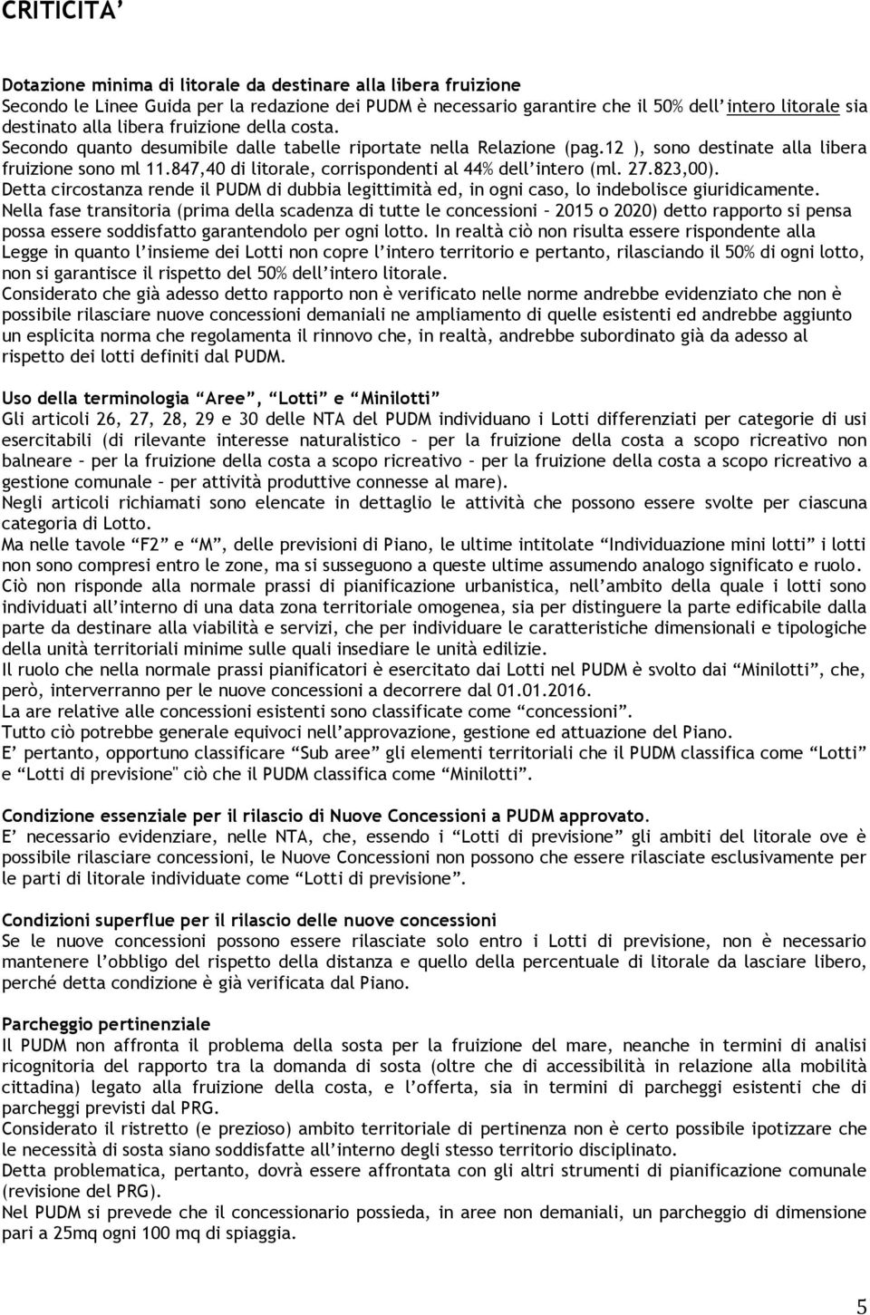 847,40 di litorale, corrispondenti al 44% dell intero (ml. 27.823,00). Detta circostanza rende il PUDM di dubbia legittimità ed, in ogni caso, lo indebolisce giuridicamente.