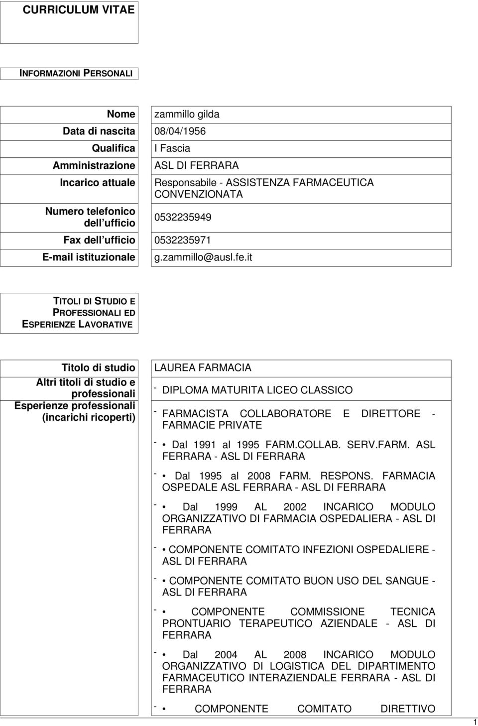 it TITOLI DI STUDIO E PROFESSIONALI ED ESPERIENZE LAVORATIVE Titolo di studio Altri titoli di studio e professionali Esperienze professionali (incarichi ricoperti) LAUREA FARMACIA - DIPLOMA MATURITA