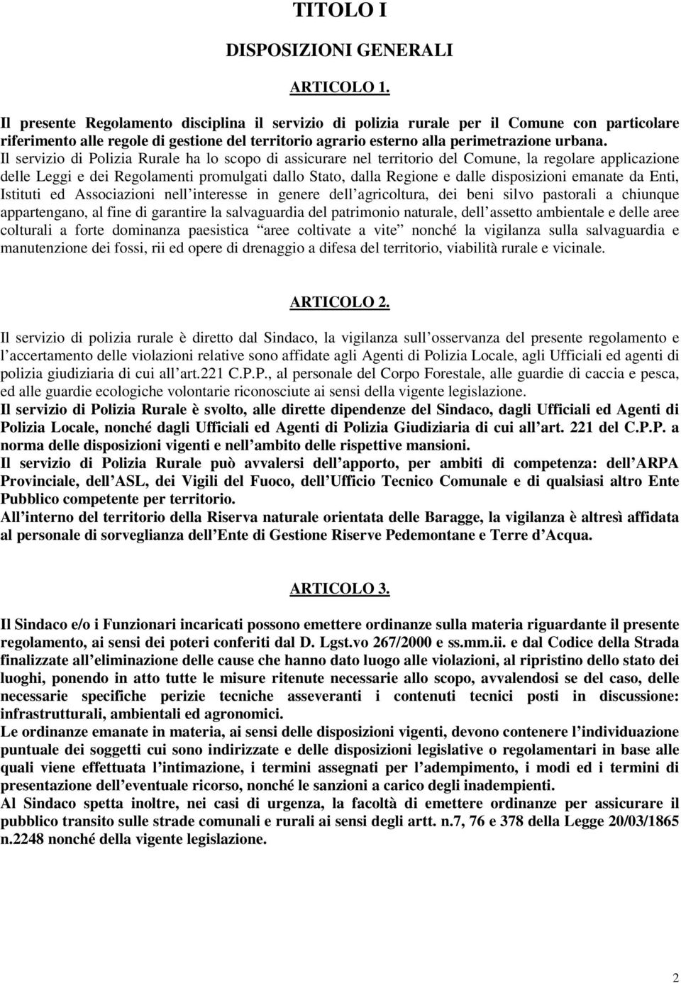 Il servizio di Polizia Rurale ha lo scopo di assicurare nel territorio del Comune, la regolare applicazione delle Leggi e dei Regolamenti promulgati dallo Stato, dalla Regione e dalle disposizioni