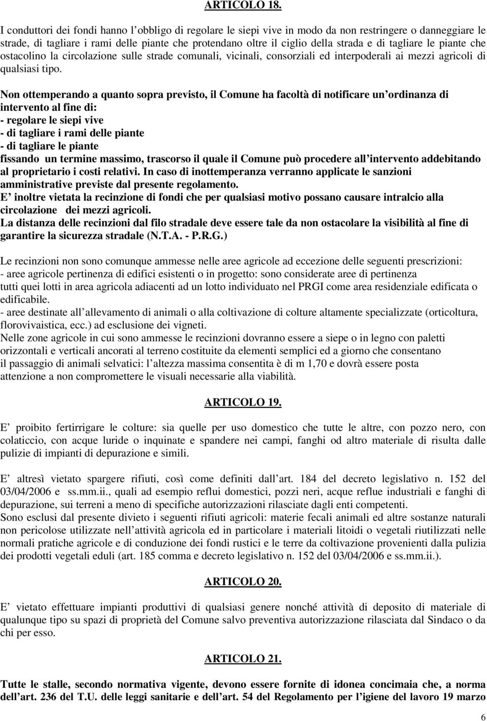 tagliare le piante che ostacolino la circolazione sulle strade comunali, vicinali, consorziali ed interpoderali ai mezzi agricoli di qualsiasi tipo.