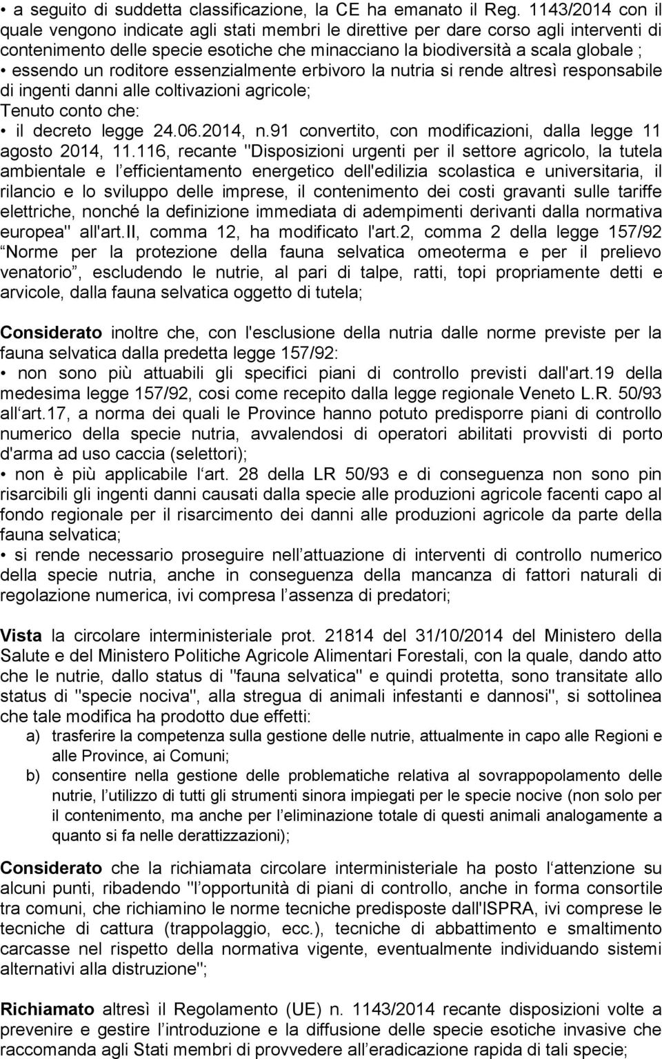 roditore essenzialmente erbivoro la nutria si rende altresì responsabile di ingenti danni alle coltivazioni agricole; Tenuto conto che: il decreto legge 24.06.2014, n.