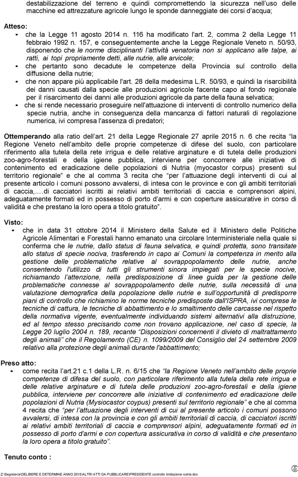 50/93, disponendo che le norme disciplinanti l attività venatoria non si applicano alle talpe, ai ratti, ai topi propriamente detti, alle nutrie, alle arvicole; che pertanto sono decadute le