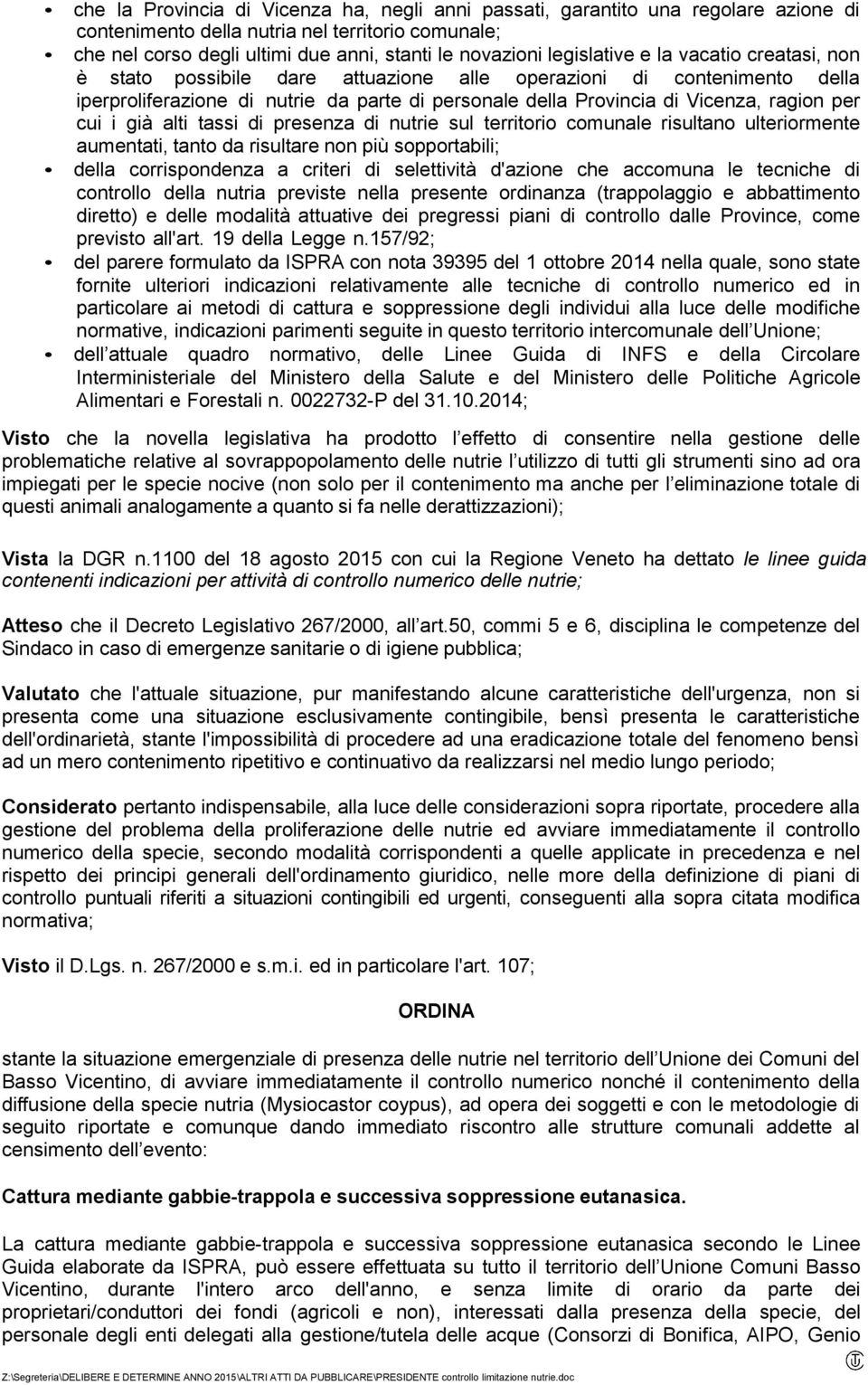 per cui i già alti tassi di presenza di nutrie sul territorio comunale risultano ulteriormente aumentati, tanto da risultare non più sopportabili; della corrispondenza a criteri di selettività