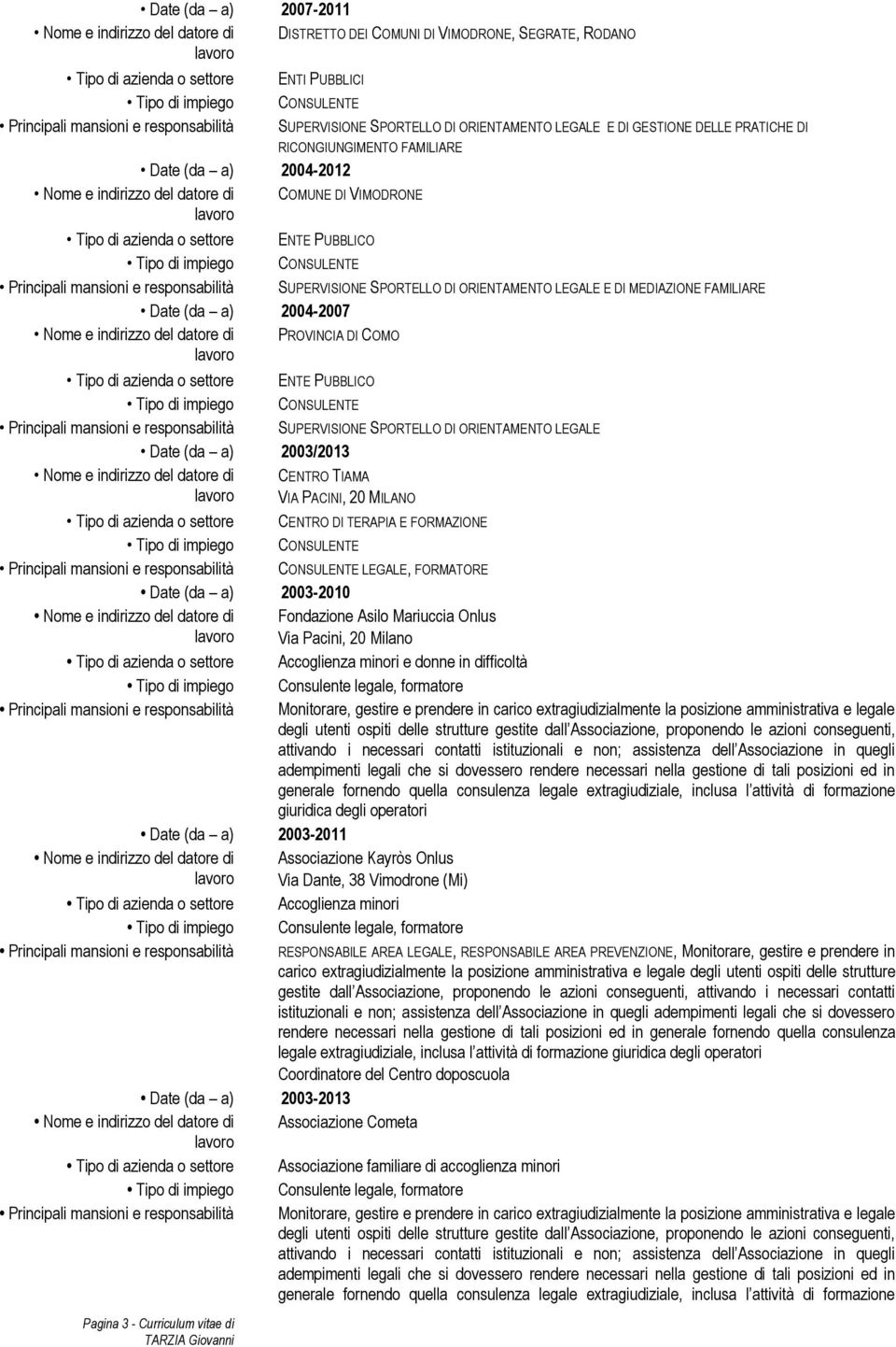 FAMILIARE Date (da a) 2004-2007 PROVINCIA DI COMO Principali mansioni e responsabilità SUPERVISIONE SPORTELLO DI ORIENTAMENTO LEGALE Date (da a) 2003/2013 CENTRO TIAMA VIA PACINI, 20 MILANO Tipo di