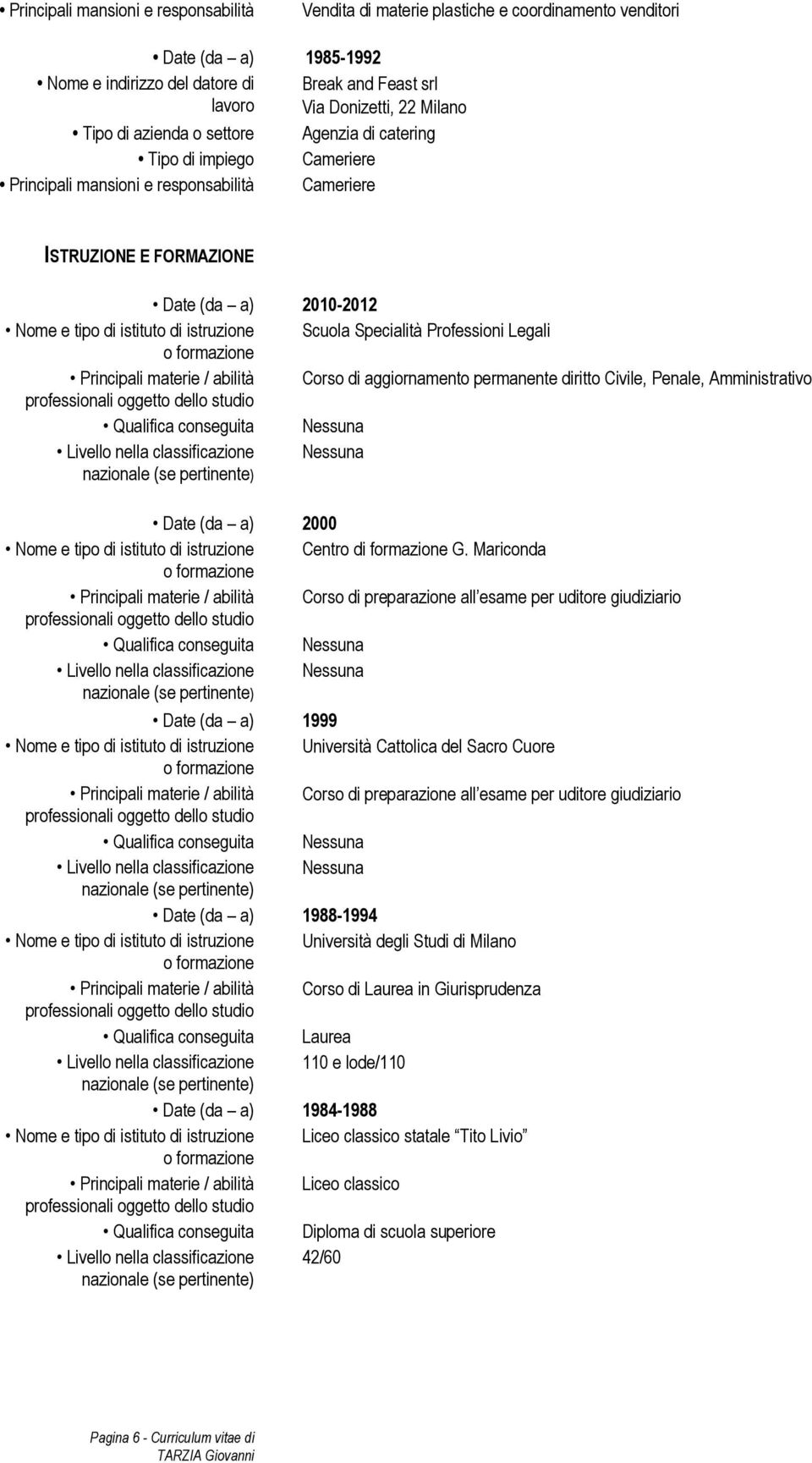 Legali Principali materie / abilità Corso di aggiornamento permanente diritto Civile, Penale, Amministrativo Qualifica conseguita Nessuna Livello nella classificazione Nessuna Date (da a) 2000 Nome e