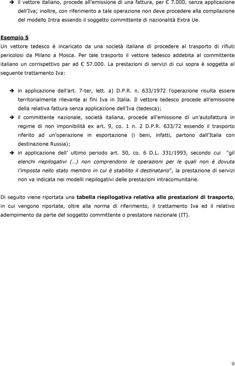 Esempio 5 Un vettore tedesco è incaricato da una società italiana di procedere al trasporto di rifiuti pericolosi da Milano a Mosca.