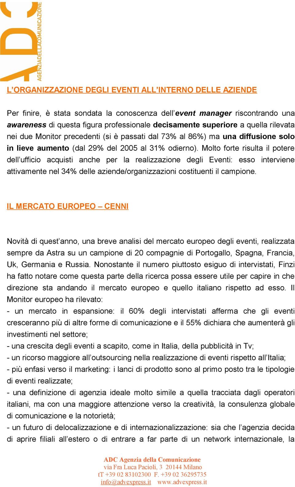 Molto forte risulta il potere dell ufficio acquisti anche per la realizzazione degli Eventi: esso interviene attivamente nel 34% delle aziende/organizzazioni costituenti il campione.