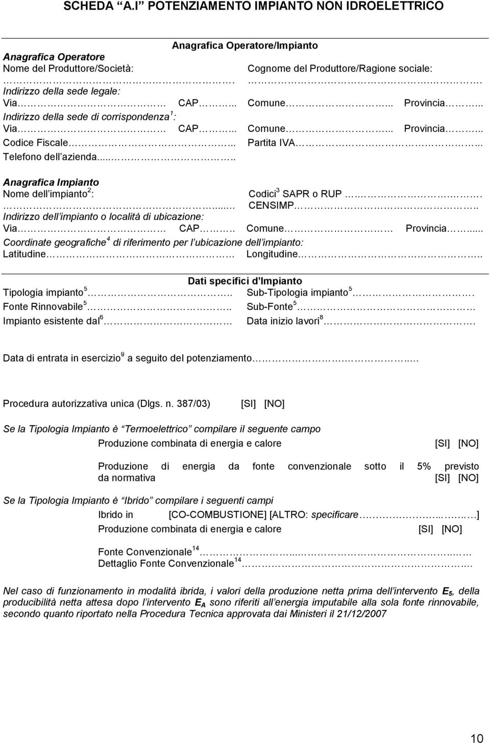 .... Anagrafica Impianto Nome dell impianto 2 :... Codici 3 SAPR o RUP... CENSIMP.. Indirizzo dell impianto o località di ubicazione: Via CAP.. Comune Provincia.