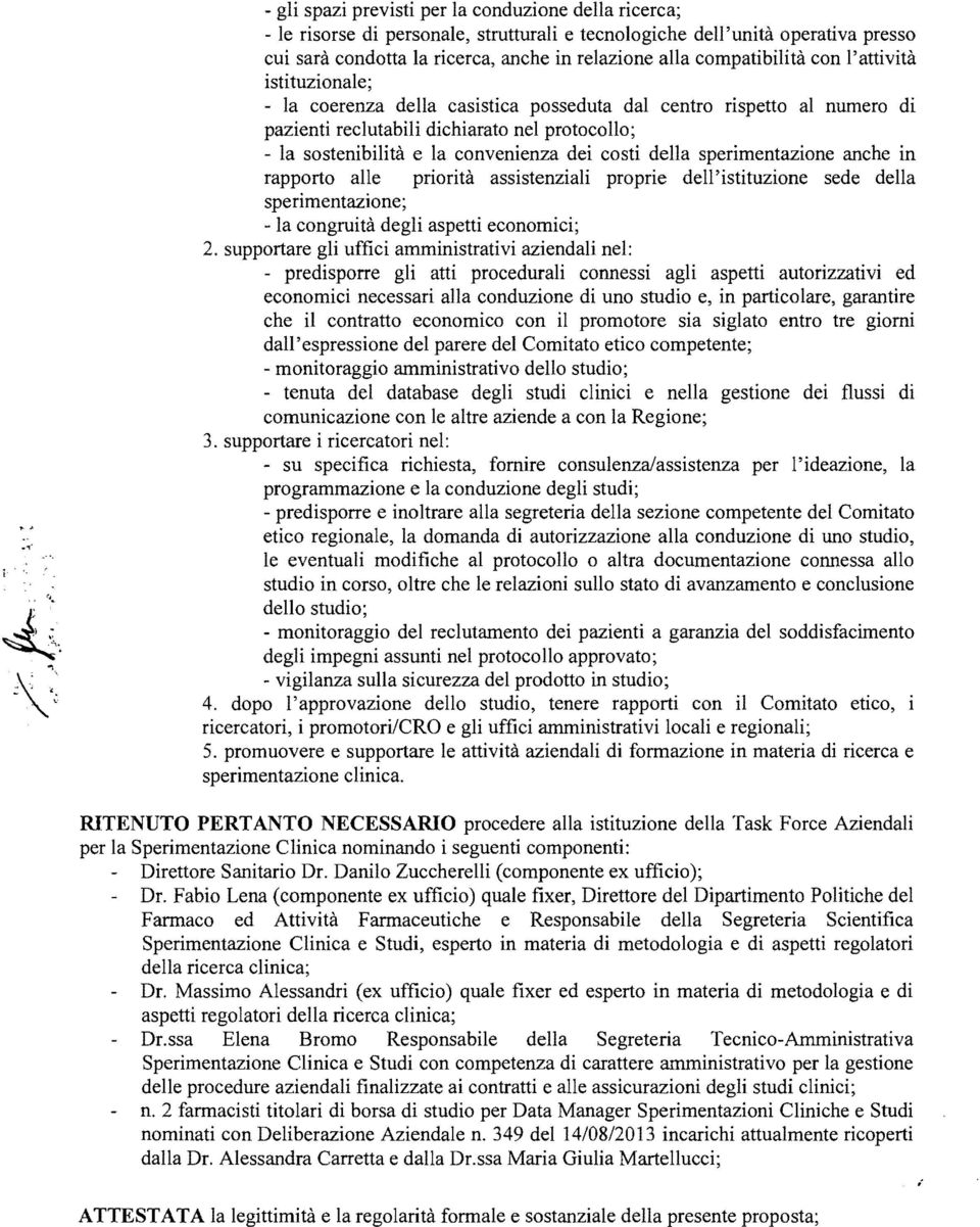 convenienza dei costi della sperimentazione anche in rapporto alle priorità assistenziali proprie dell'istituzione sede della sperimentazione; - la congruità degli aspetti economici; 2.