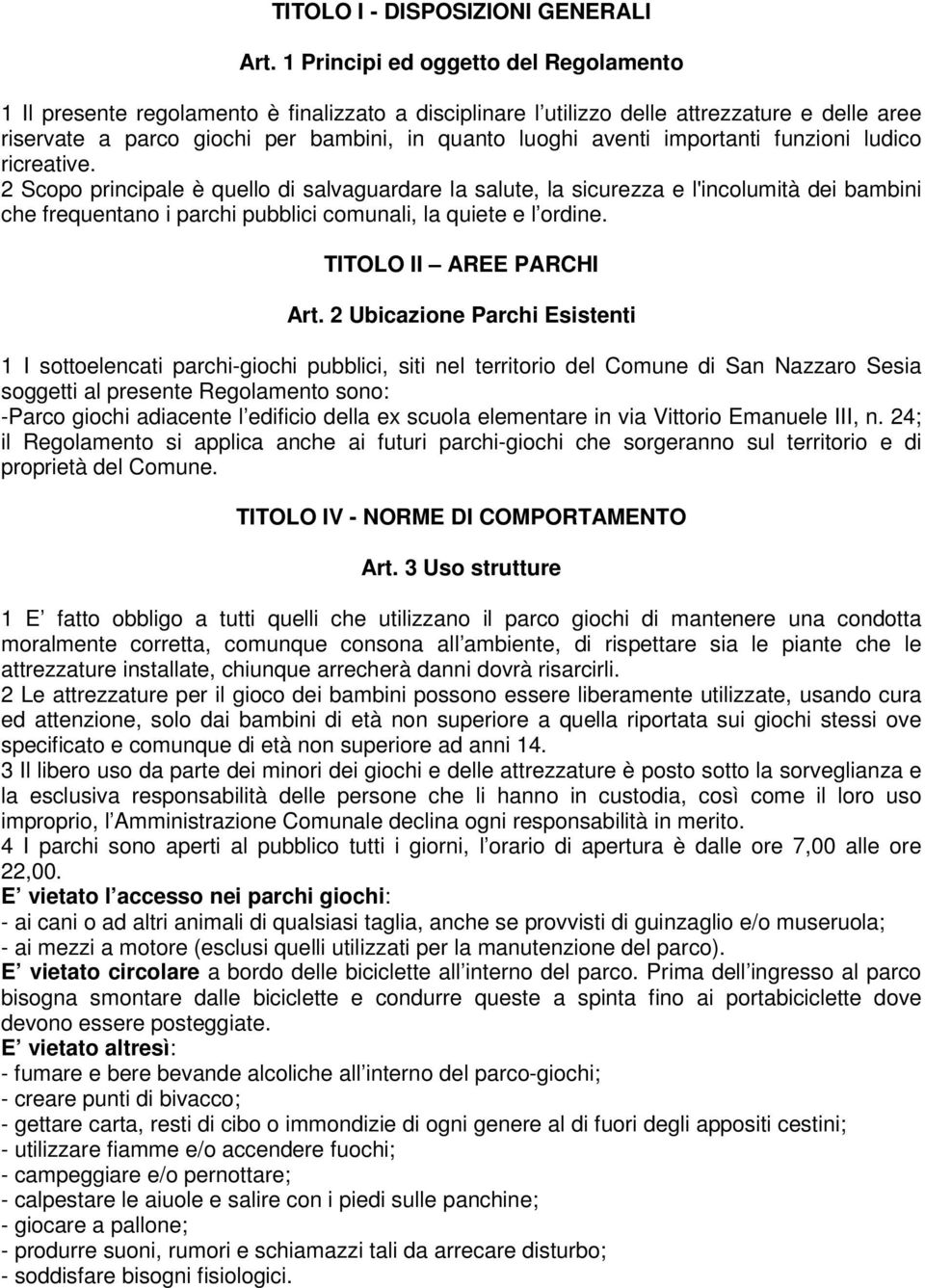 importanti funzioni ludico ricreative. 2 Scopo principale è quello di salvaguardare la salute, la sicurezza e l'incolumità dei bambini che frequentano i parchi pubblici comunali, la quiete e l ordine.