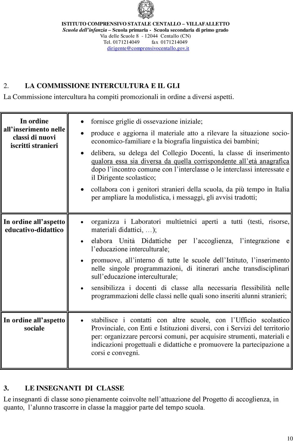 la biografia linguistica dei bambini; delibera, su delega del Collegio Docenti, la classe di inserimento qualora essa sia diversa da quella corrispondente all età anagrafica dopo l incontro comune