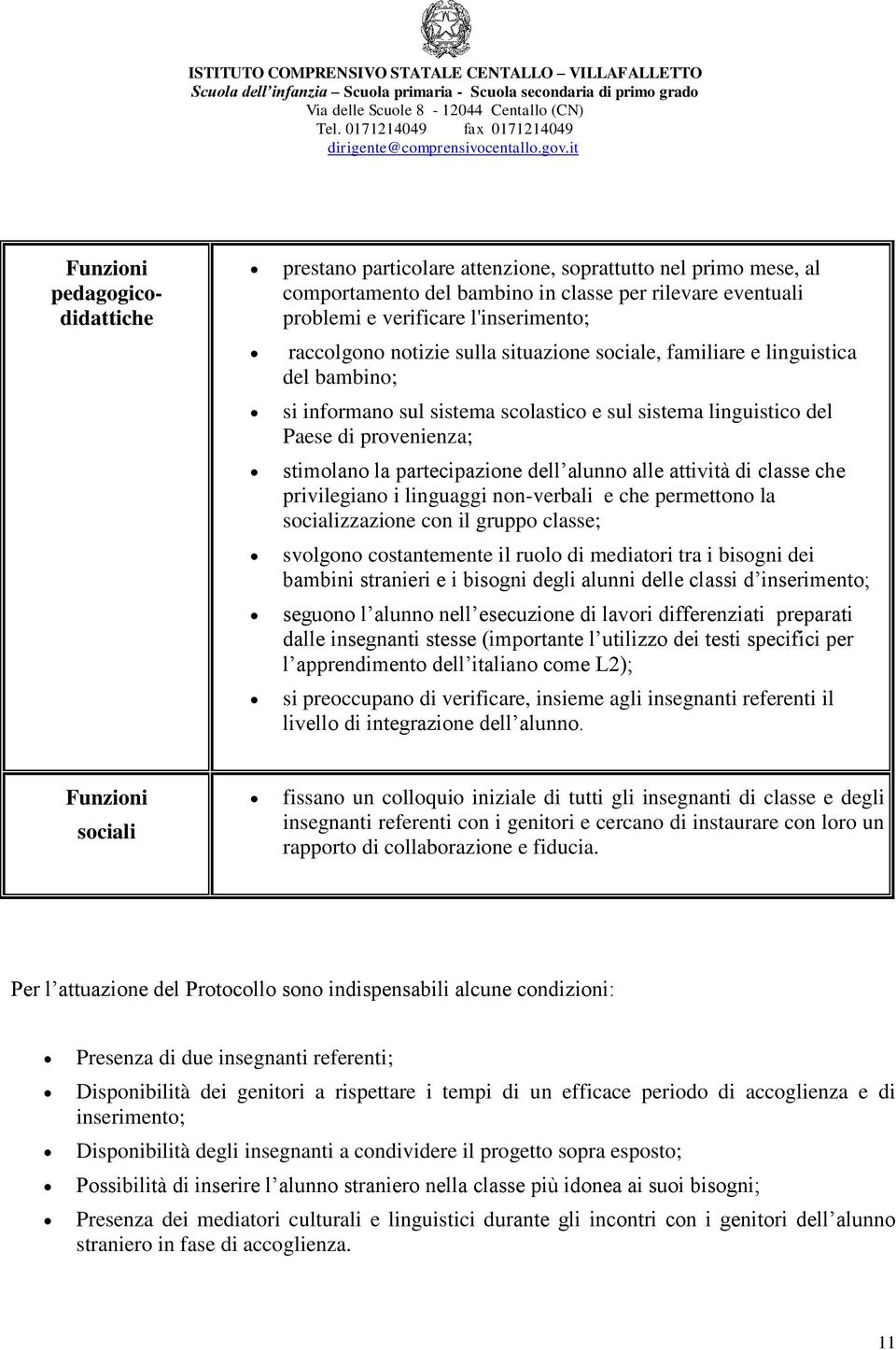 dell alunno alle attività di classe che privilegiano i linguaggi non-verbali e che permettono la socializzazione con il gruppo classe; svolgono costantemente il ruolo di mediatori tra i bisogni dei