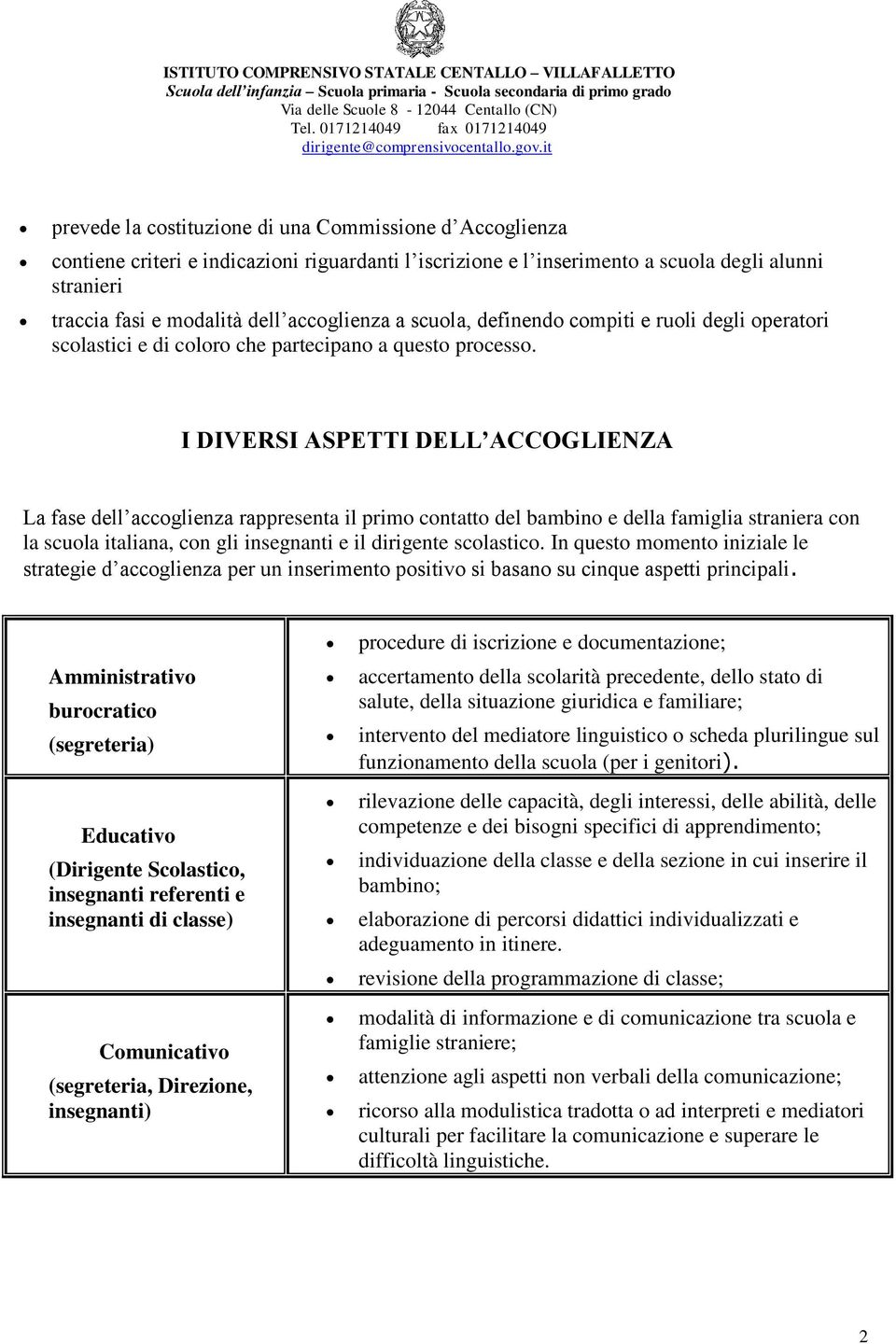 I DIVERSI ASPETTI DELL ACCOGLIENZA La fase dell accoglienza rappresenta il primo contatto del bambino e della famiglia straniera con la scuola italiana, con gli insegnanti e il dirigente scolastico.