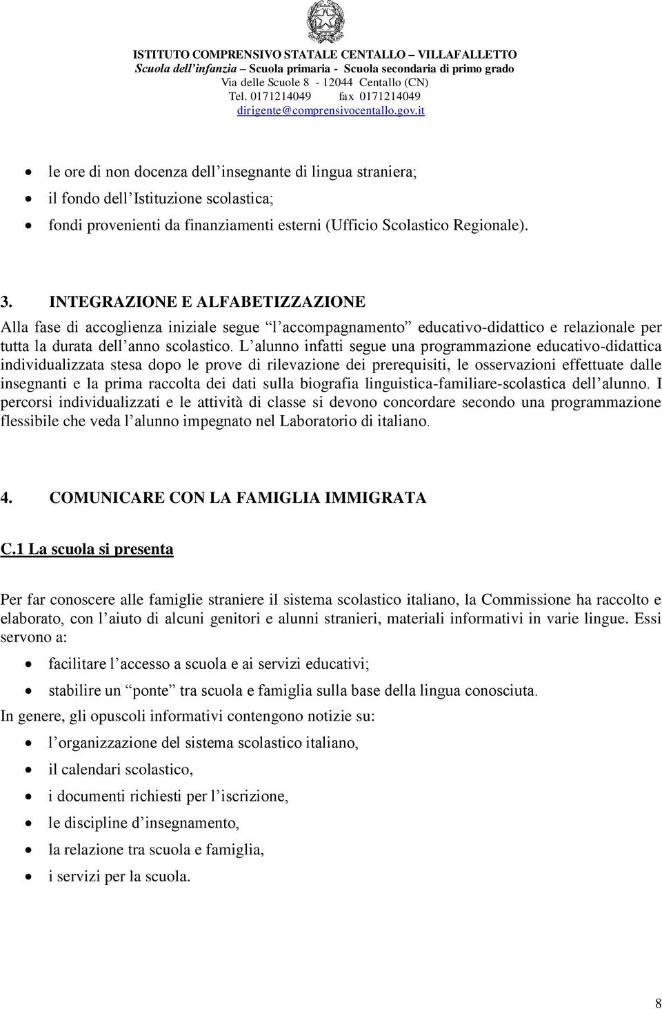 L alunno infatti segue una programmazione educativo-didattica individualizzata stesa dopo le prove di rilevazione dei prerequisiti, le osservazioni effettuate dalle insegnanti e la prima raccolta dei