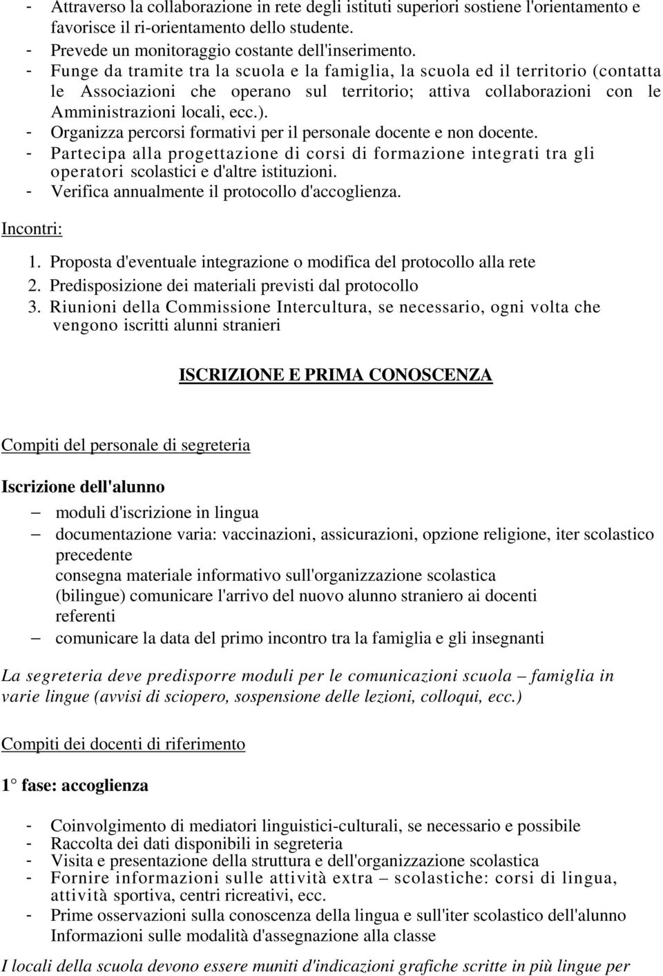 - Organizza percorsi formativi per il personale docente e non docente. - Partecipa alla progettazione di corsi di formazione integrati tra gli operatori scolastici e d'altre istituzioni.