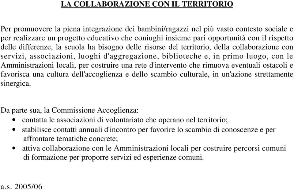 con le Amministrazioni locali, per costruire una rete d'intervento che rimuova eventuali ostacoli e favorisca una cultura dell'accoglienza e dello scambio culturale, in un'azione strettamente