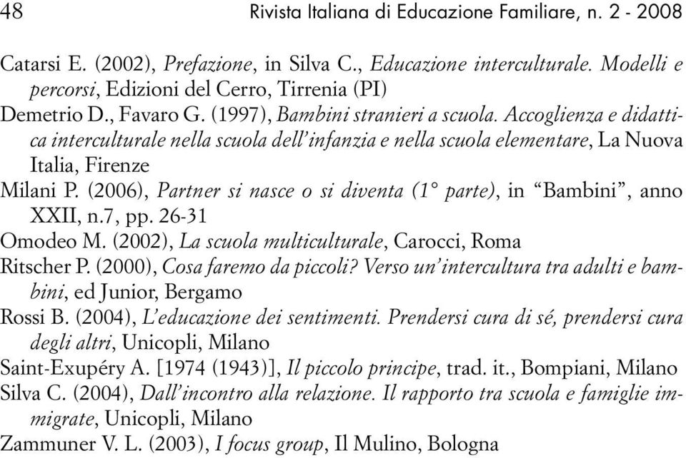 (2006), Partner si nasce o si diventa (1 parte), in Bambini, anno XXII, n.7, pp. 26-31 Omodeo M. (2002), La scuola multiculturale, Carocci, Roma Ritscher P. (2000), Cosa faremo da piccoli?