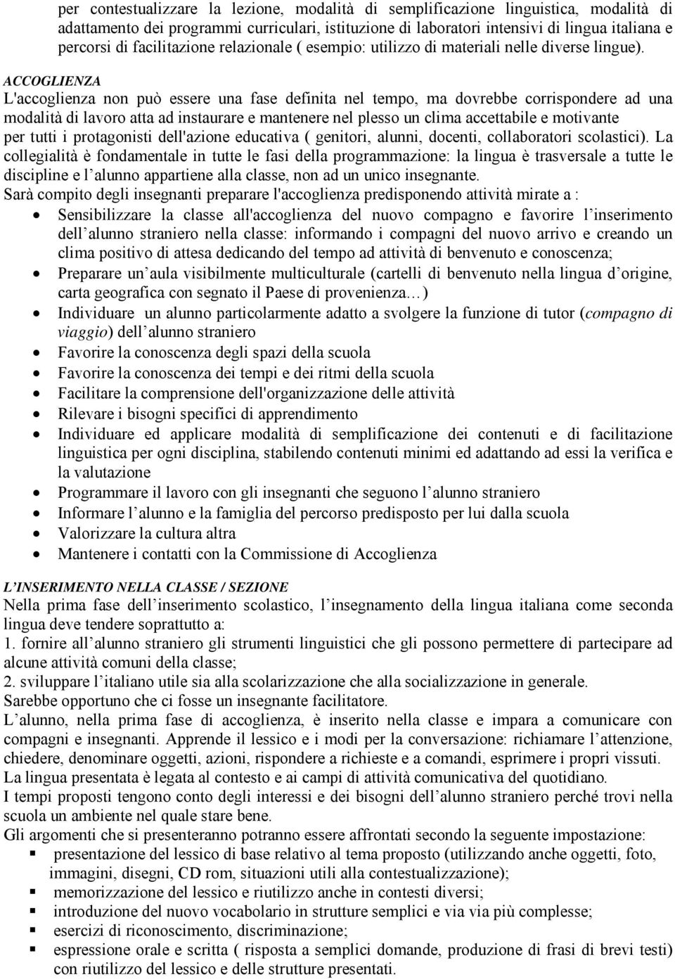 ACCOGLIENZA L'accoglienza non può essere una fase definita nel tempo, ma dovrebbe corrispondere ad una modalità di lavoro atta ad instaurare e mantenere nel plesso un clima accettabile e motivante