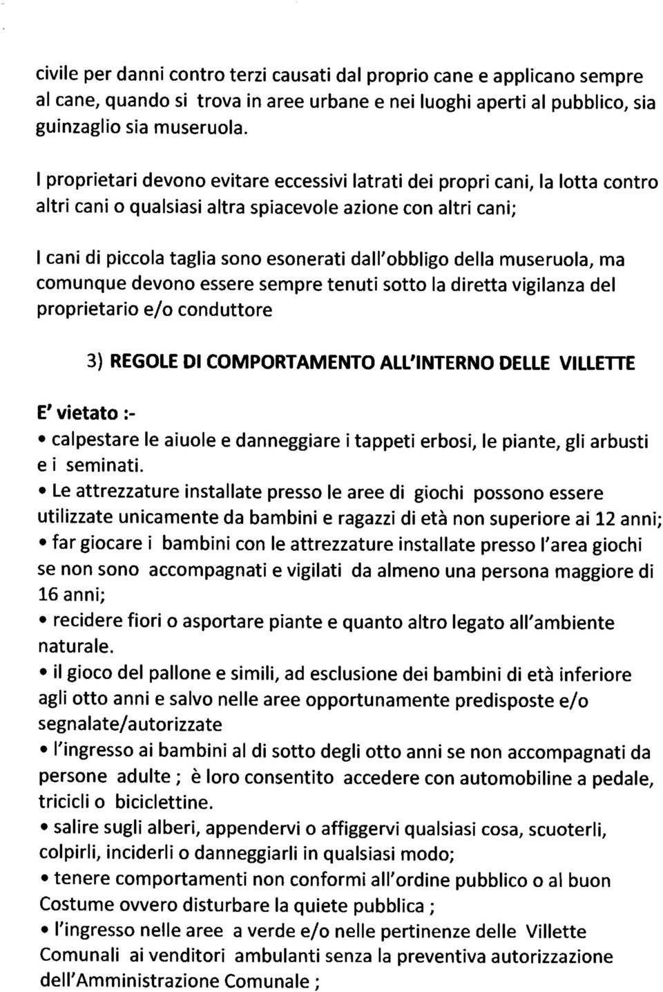 della museruola, ma comunque devono essere sempre tenuti sotto la diretta vigilanza del proprietario e/o conduttore 3) REGOLE DI COMPORTAMENTO ALL'INTERNO DELLE VILLETTE E' vietato :- calpestare le