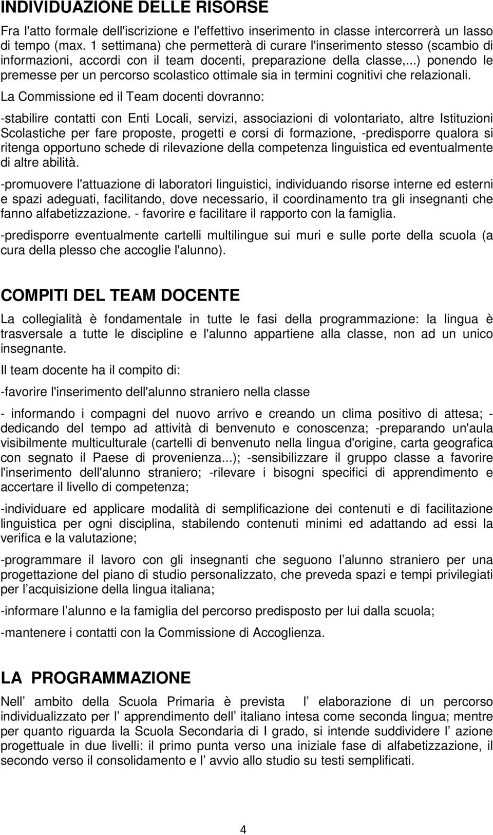 ..) ponendo le premesse per un percorso scolastico ottimale sia in termini cognitivi che relazionali.