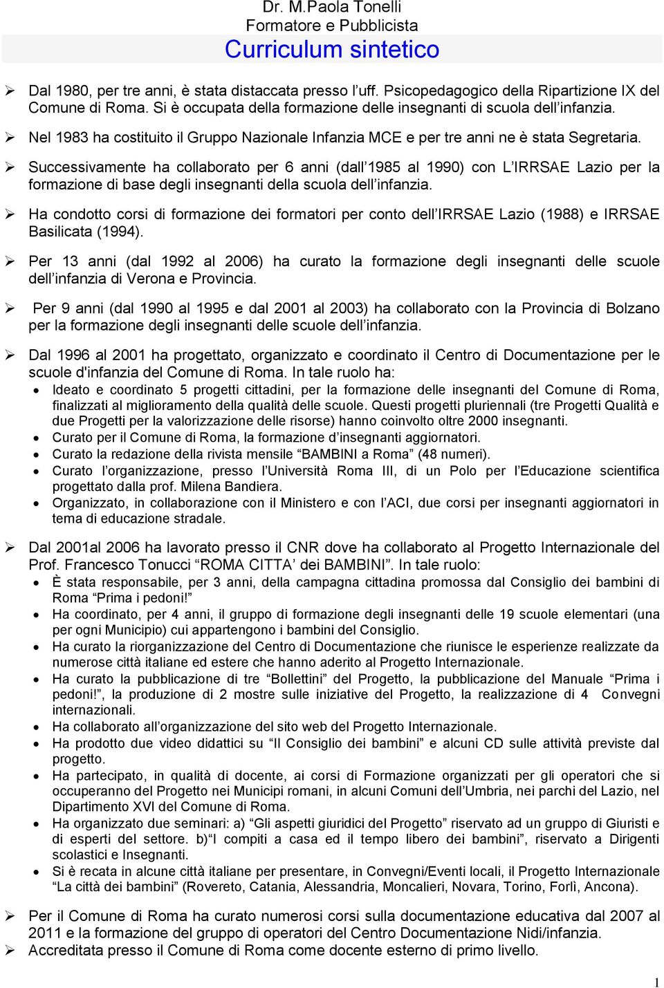 Successivamente ha collaborato per 6 anni (dall 1985 al 1990) con L IRRSAE Lazio per la formazione di base degli insegnanti della scuola dell infanzia.