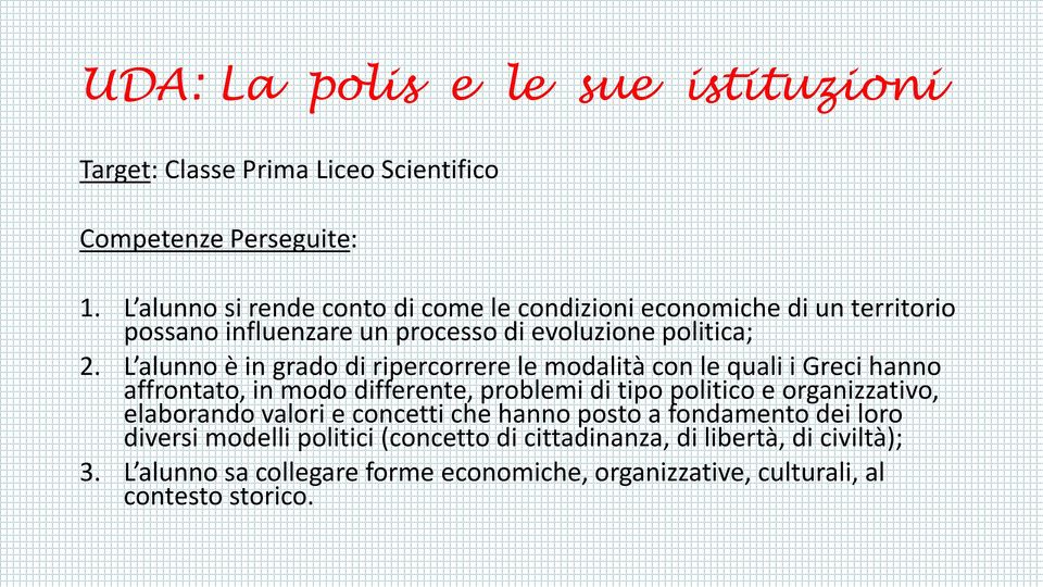 L alunno è in grado di ripercorrere le modalità con le quali i Greci hanno affrontato, in modo differente, problemi di tipo politico e organizzativo,