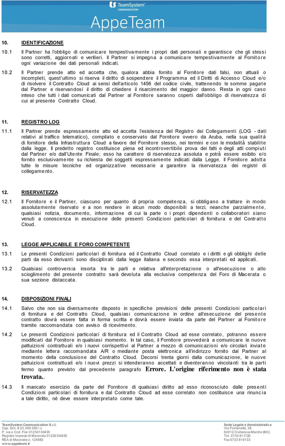 2 Il Partner prende atto ed accetta che, qualora abbia fornito al Fornitore dati falsi, non attuali o incompleti, quest ultimo si riserva il diritto di sospendere il Programma ed il Diritti di