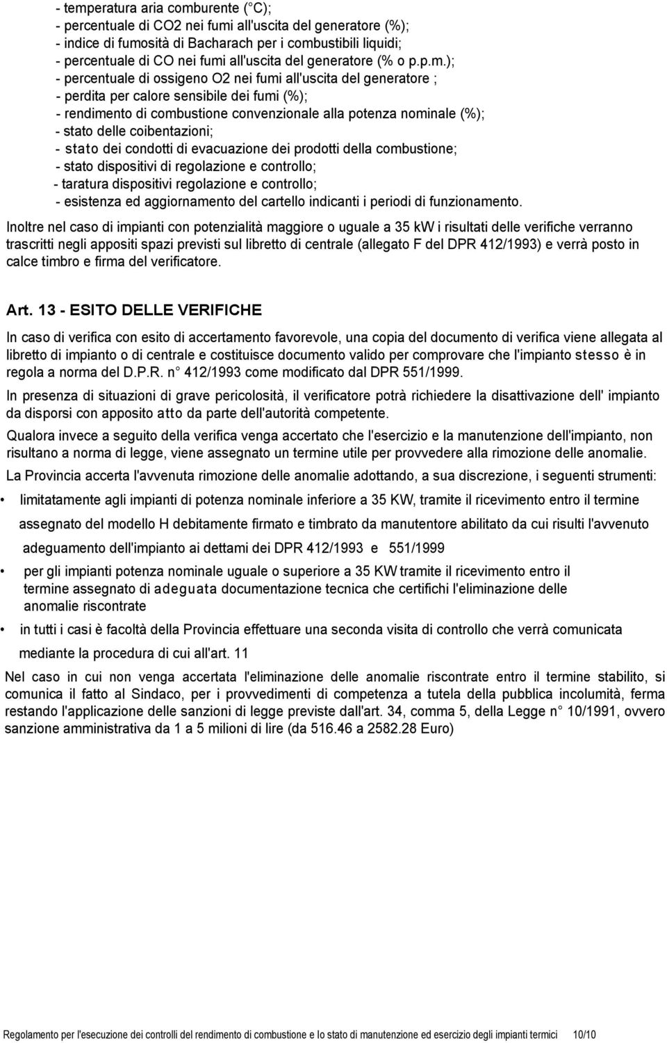 ); - percentuale di ossigeno O2 nei fumi all'uscita del generatore ; - perdita per calore sensibile dei fumi (%); - rendimento di combustione convenzionale alla potenza nominale (%); - stato delle