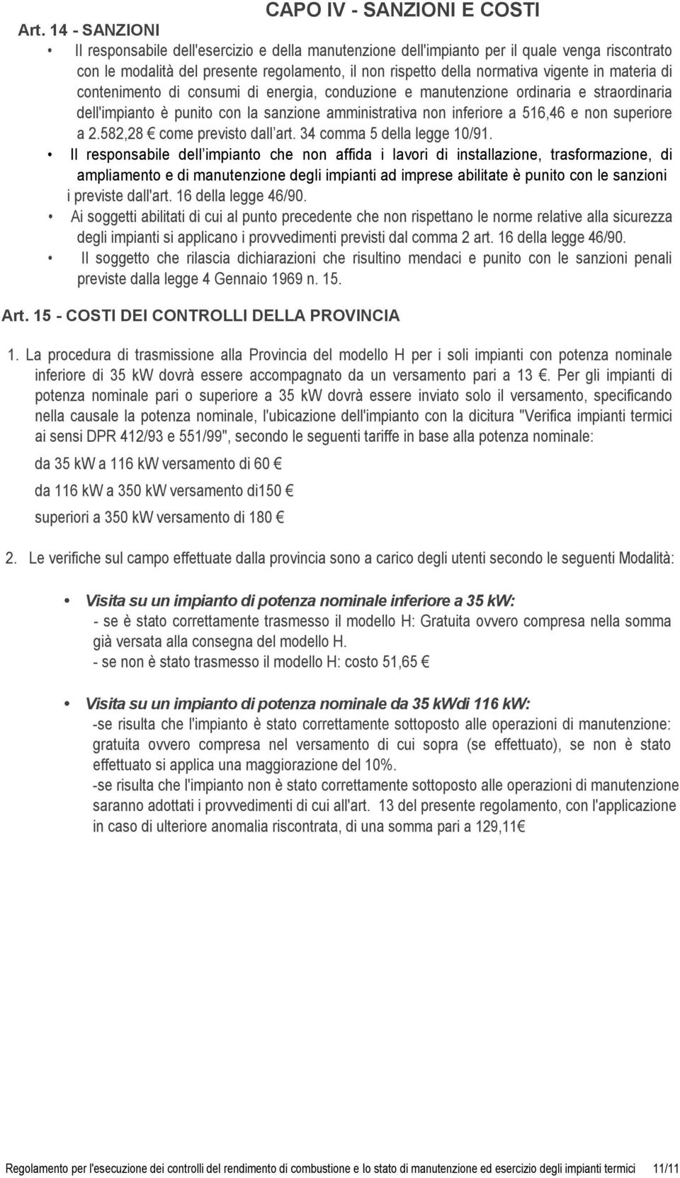 materia di contenimento di consumi di energia, conduzione e manutenzione ordinaria e straordinaria dell'impianto è punito con la sanzione amministrativa non inferiore a 516,46 e non superiore a 2.