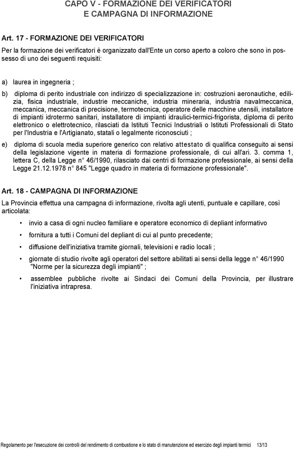 diploma di perito industriale con indirizzo di specializzazione in: costruzioni aeronautiche, edilizia, fisica industriale, industrie meccaniche, industria mineraria, industria navalmeccanica,