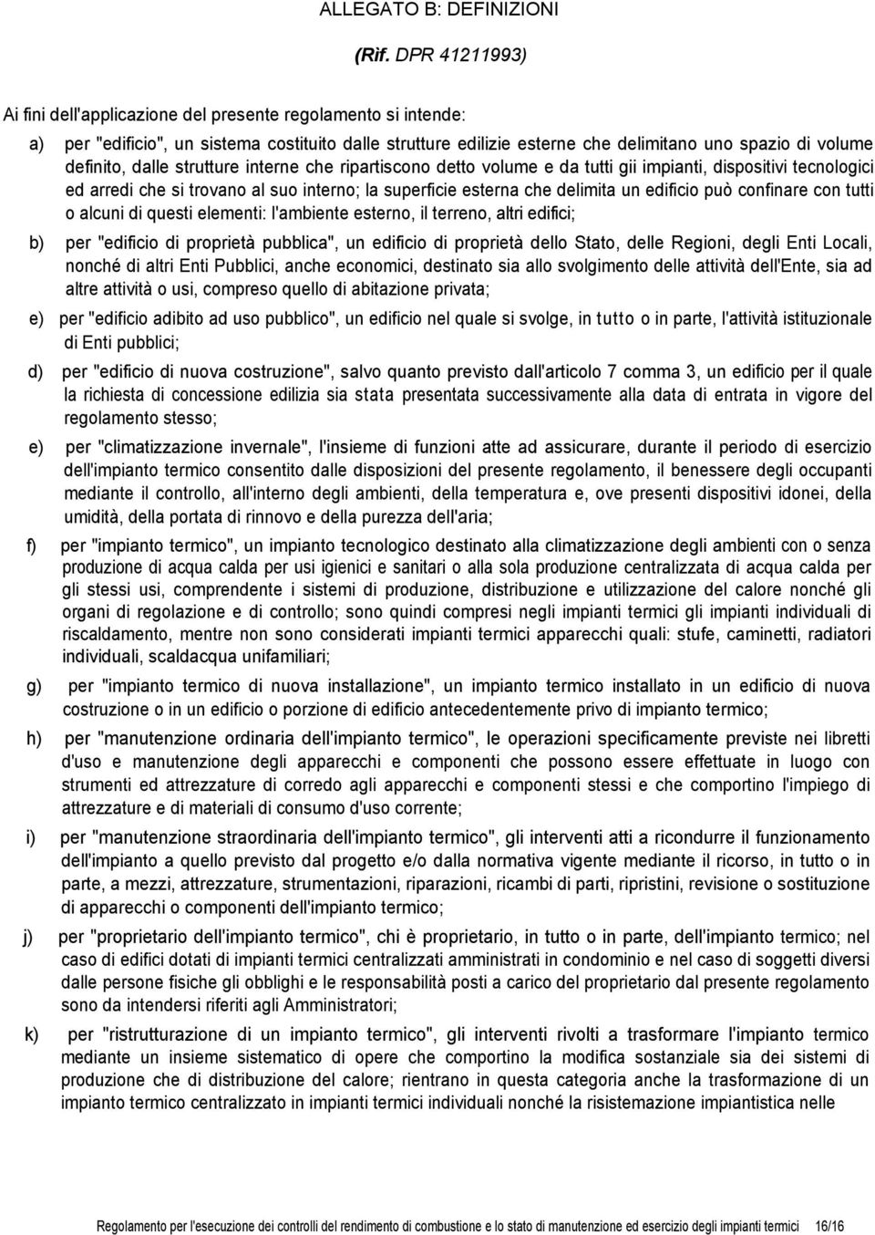 dalle strutture interne che ripartiscono detto volume e da tutti gii impianti, dispositivi tecnologici ed arredi che si trovano al suo interno; la superficie esterna che delimita un edificio può