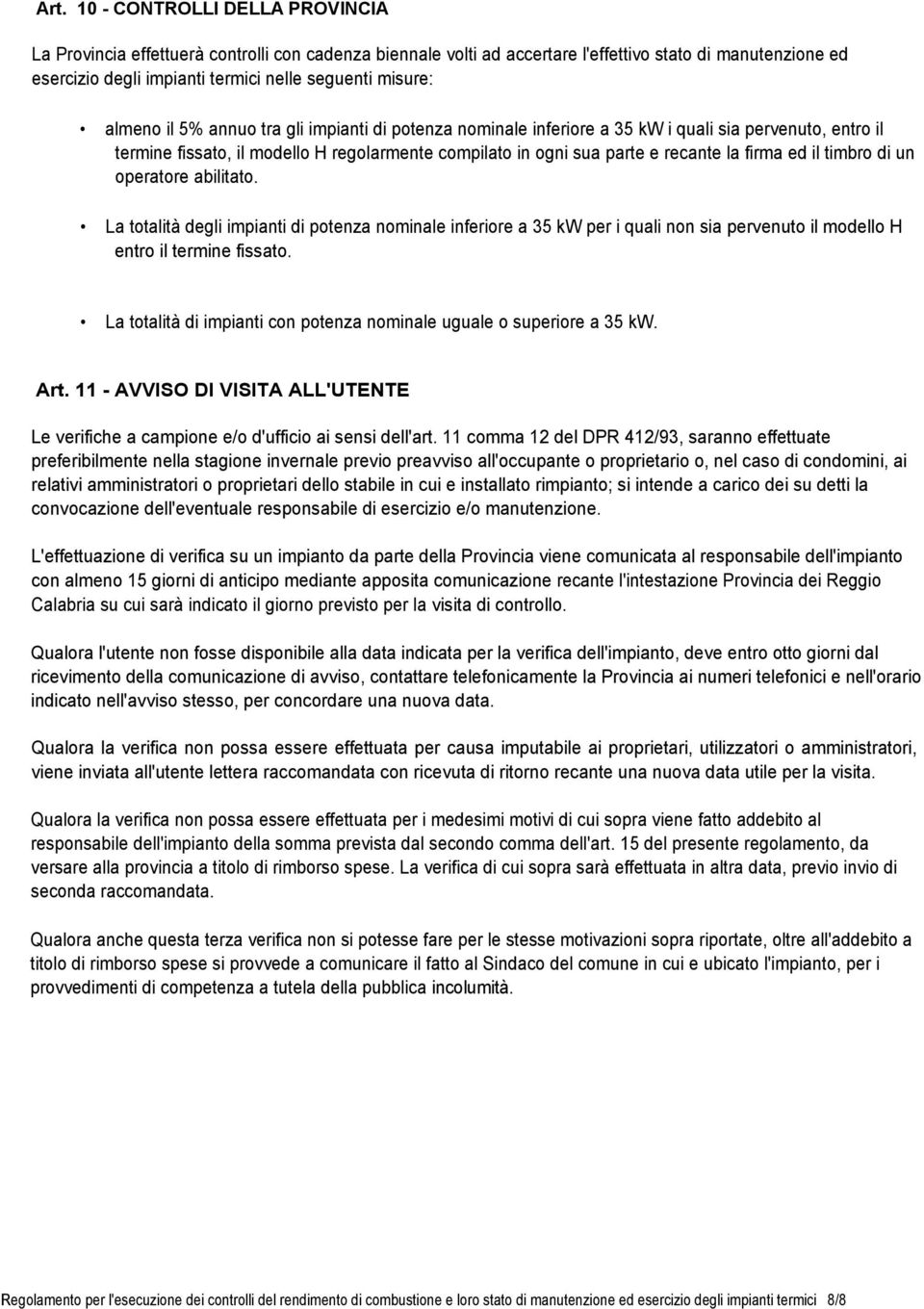 firma ed il timbro di un operatore abilitato. La totalità degli impianti di potenza nominale inferiore a 35 kw per i quali non sia pervenuto il modello H entro il termine fissato.