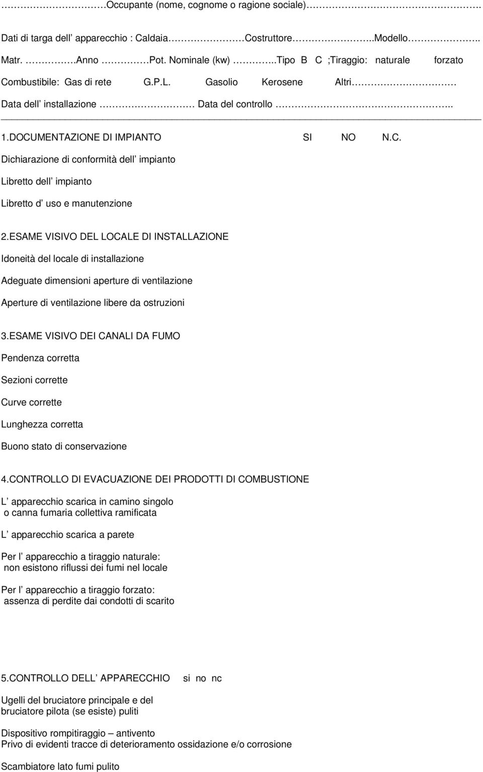 ESAME VISIVO DEL LOCALE DI INSTALLAZIONE Idoneità del locale di installazione Adeguate dimensioni aperture di ventilazione Aperture di ventilazione libere da ostruzioni 3.