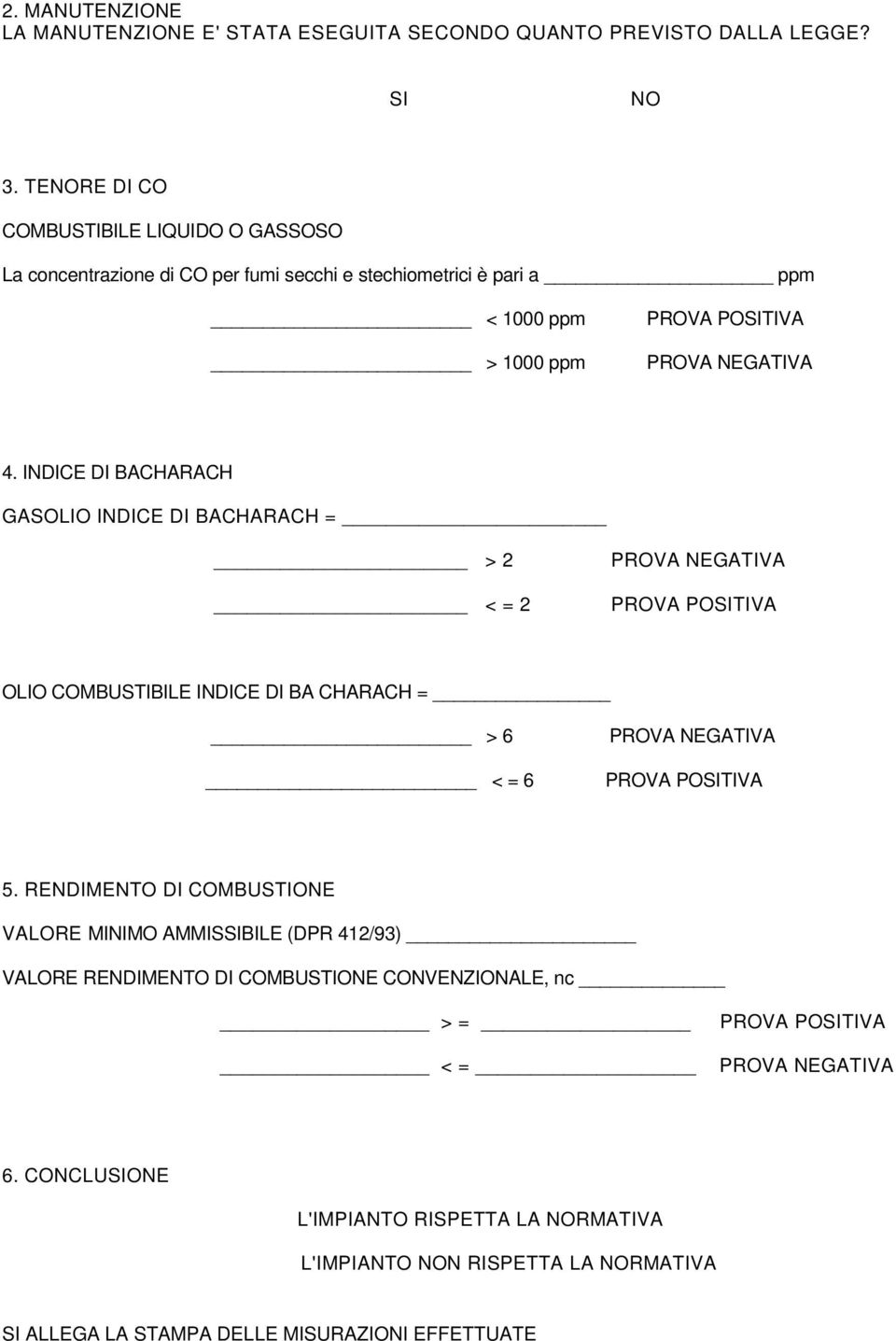 INDICE DI BACHARACH GASOLIO INDICE DI BACHARACH = > 2 < = 2 PROVA NEGATIVA PROVA POSITIVA OLIO COMBUSTIBILE INDICE DI BA CHARACH = > 6 < = 6 PROVA NEGATIVA PROVA POSITIVA 5.