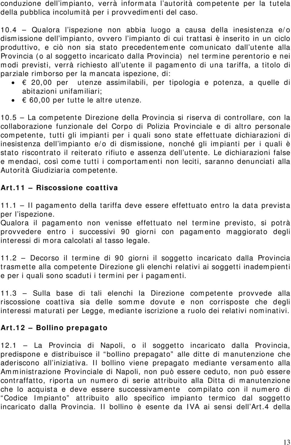 comunicato dall utente alla Provincia (o al soggetto incaricato dalla Provincia) nel termine perentorio e nei modi previsti, verrà richiesto all utente il pagamento di una tariffa, a titolo di