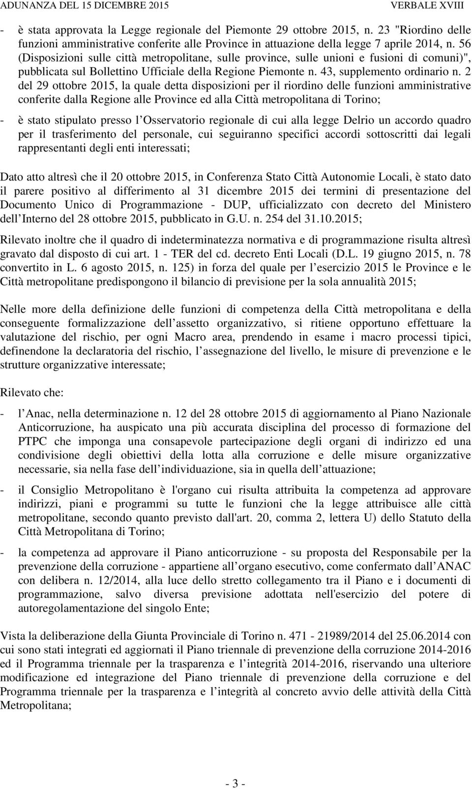 2 del 29 ottobre 2015, la quale detta disposizioni per il riordino delle funzioni amministrative conferite dalla Regione alle Province ed alla Città metropolitana di Torino; - è stato stipulato