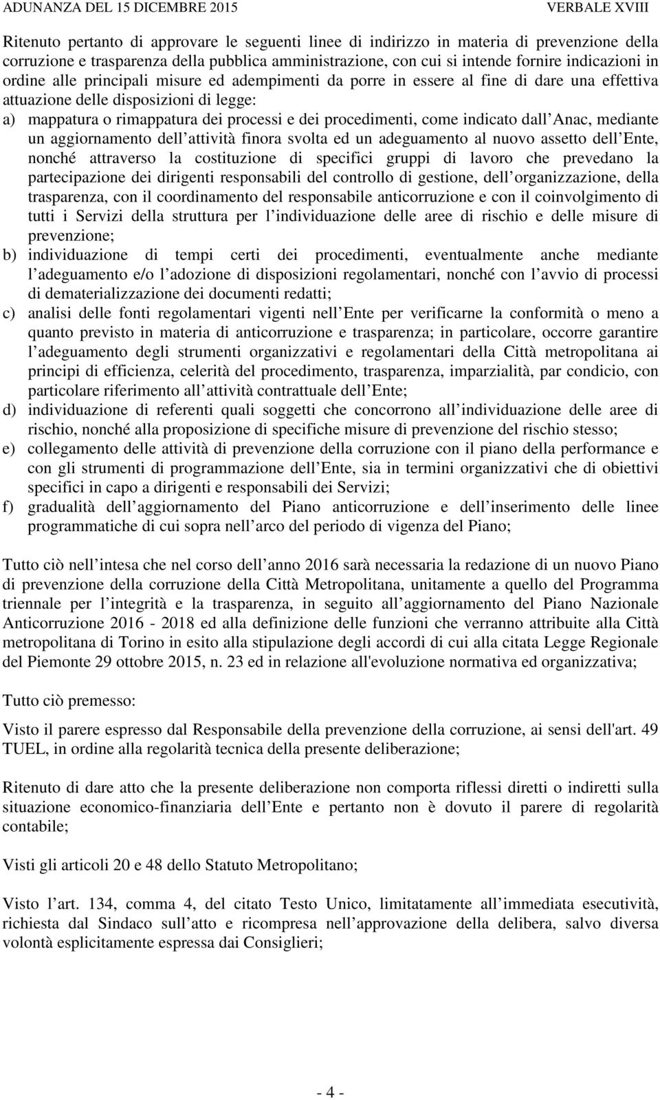 indicato dall Anac, mediante un aggiornamento dell attività finora svolta ed un adeguamento al nuovo assetto dell Ente, nonché attraverso la costituzione di specifici gruppi di lavoro che prevedano