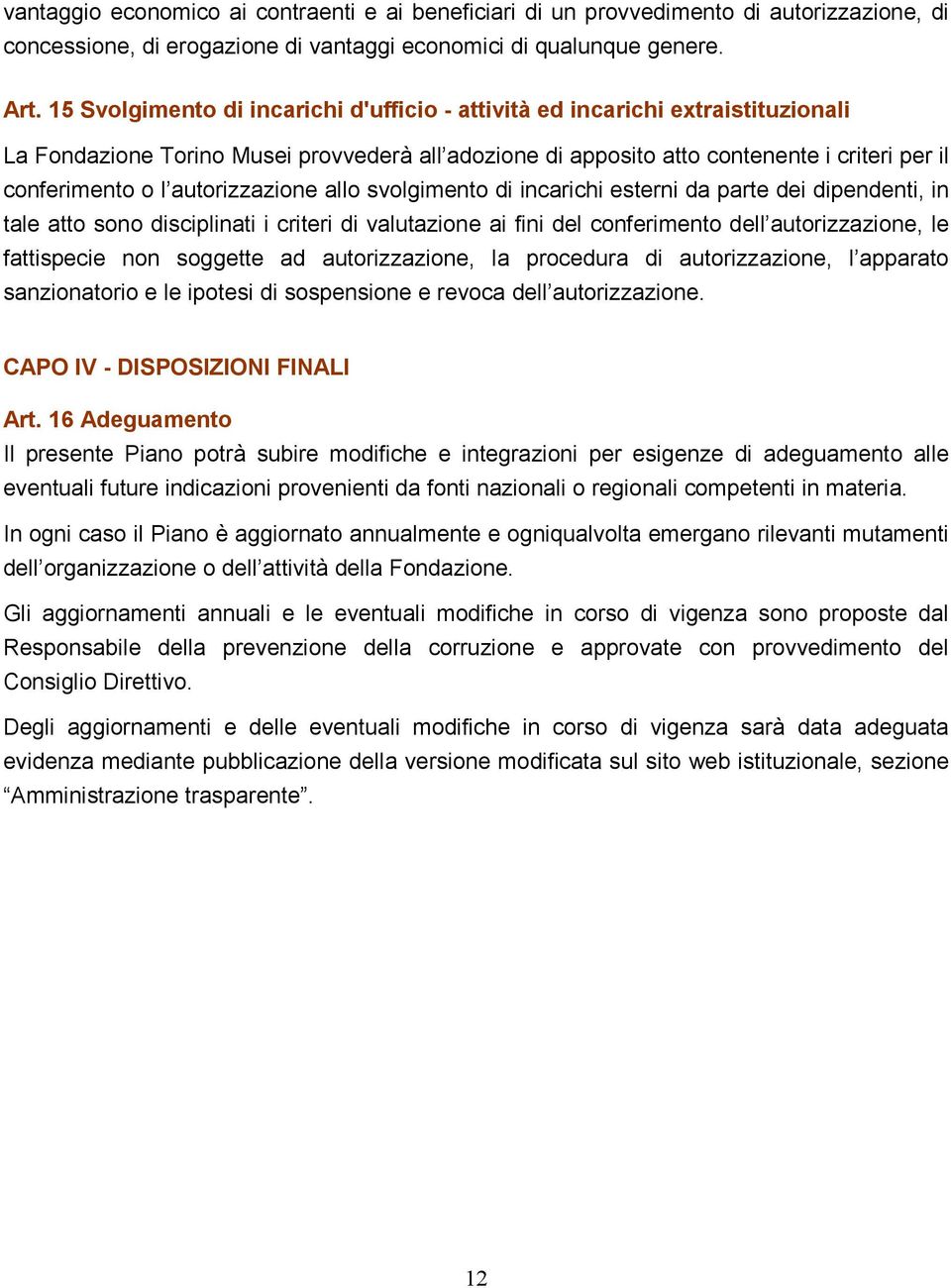 autorizzazione allo svolgimento di incarichi esterni da parte dei dipendenti, in tale atto sono disciplinati i criteri di valutazione ai fini del conferimento dell autorizzazione, le fattispecie non