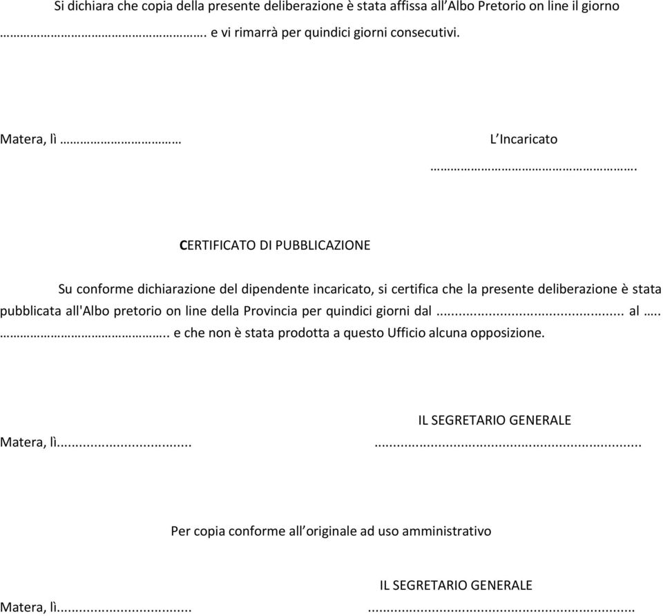 CERTIFICATO DI PUBBLICAZIONE Su conforme dichiarazione del dipendente incaricato, si certifica che la presente deliberazione è stata pubblicata