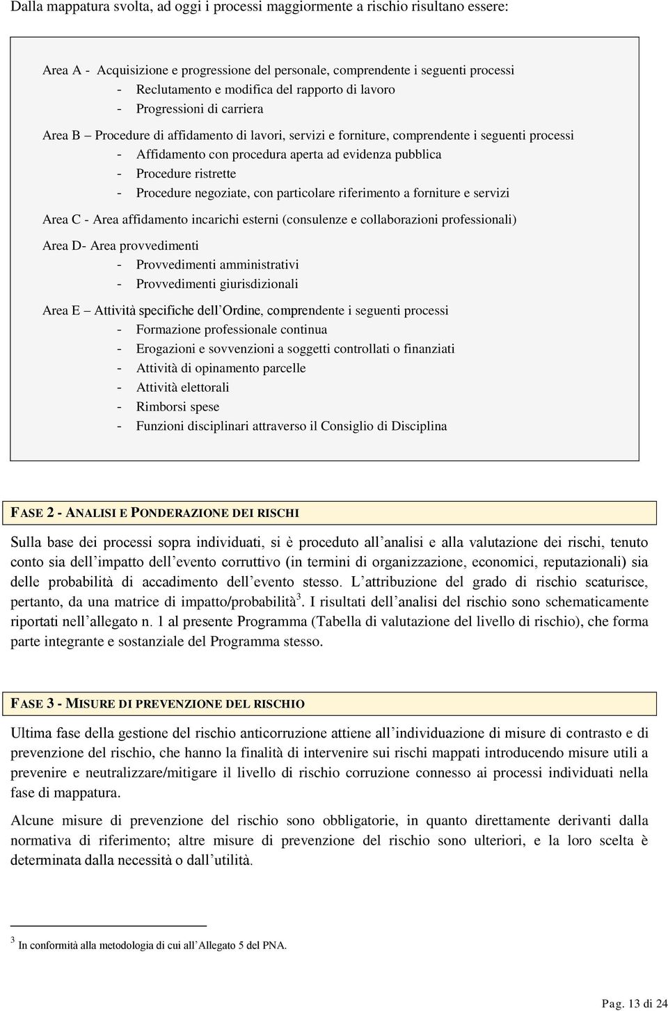 - Procedure ristrette - Procedure negoziate, con particolare riferimento a forniture e servizi Area C - Area affidamento incarichi esterni (consulenze e collaborazioni professionali) Area D- Area