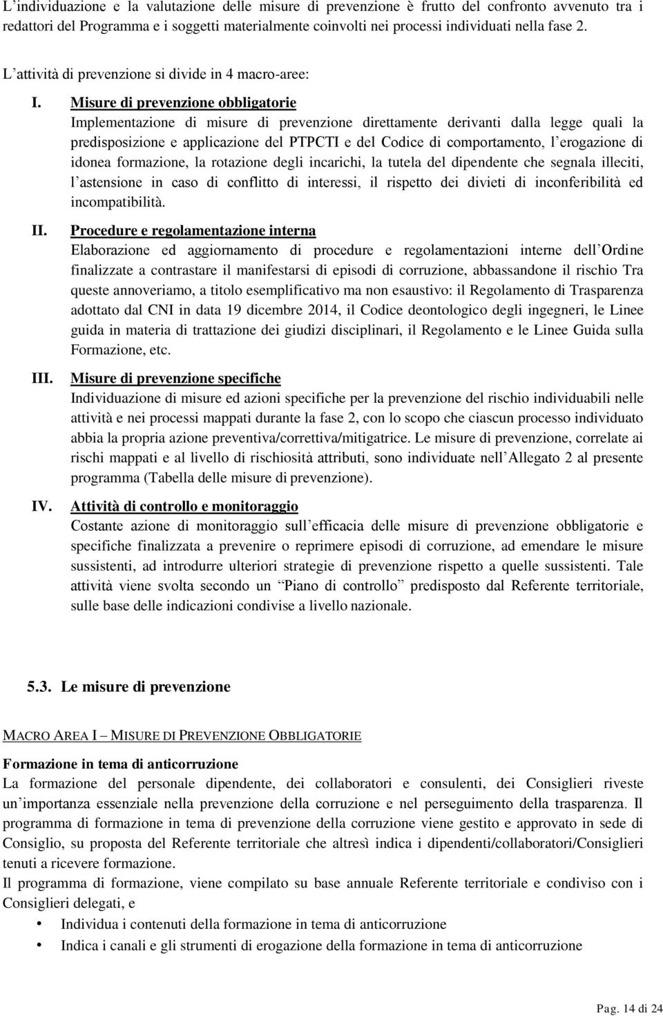 Misure di prevenzione obbligatorie Implementazione di misure di prevenzione direttamente derivanti dalla legge quali la predisposizione e applicazione del PTPCTI e del Codice di comportamento, l